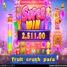 fruit crush para ganhar dinheiro